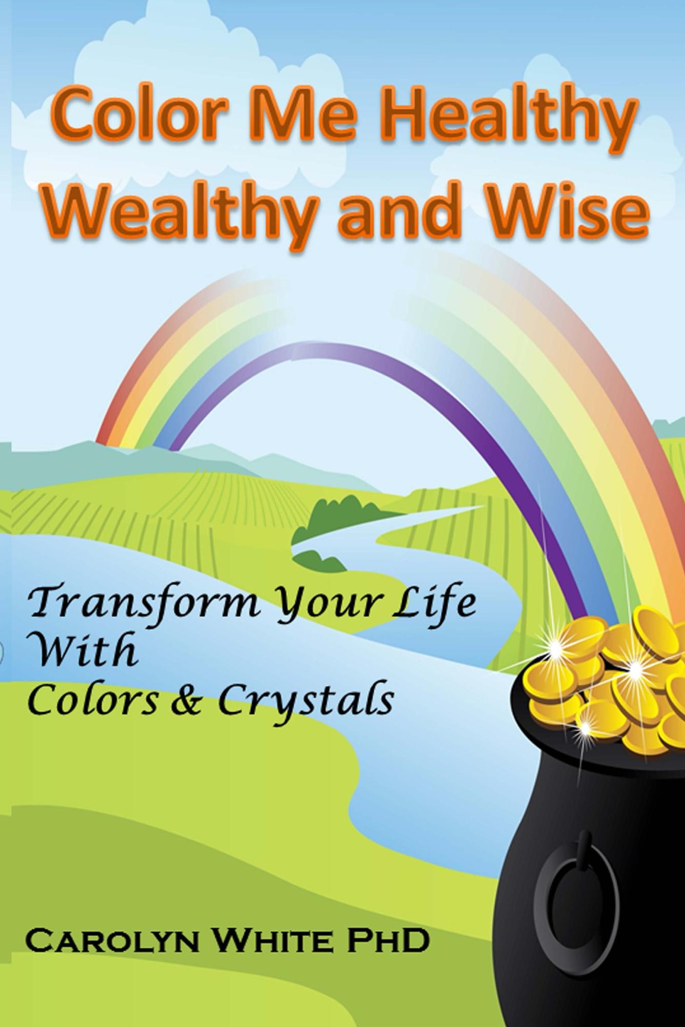 Color Me Healthy Wealthy and Wise Transform Your Life with Colors & Crystals